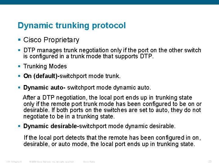 Dynamic trunking protocol § Cisco Proprietary § DTP manages trunk negotiation only if the