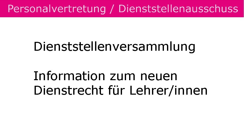 Dienststellenversammlung Information zum neuen Dienstrecht für Lehrer/innen 