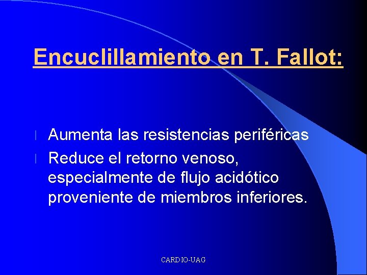 Encuclillamiento en T. Fallot: Aumenta las resistencias periféricas l Reduce el retorno venoso, especialmente