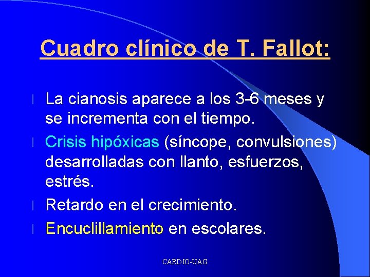 Cuadro clínico de T. Fallot: La cianosis aparece a los 3 -6 meses y