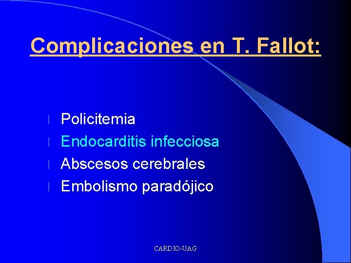 Complicaciones en T. Fallot: Policitemia l Endocarditis infecciosa l Abscesos cerebrales l Embolismo paradójico