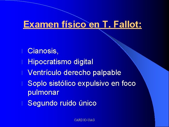 Examen físico en T. Fallot: l l l Cianosis, Hipocratismo digital Ventrículo derecho palpable