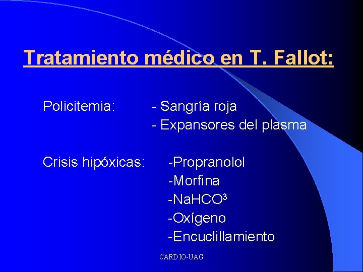 Tratamiento médico en T. Fallot: Policitemia: Crisis hipóxicas: - Sangría roja - Expansores del