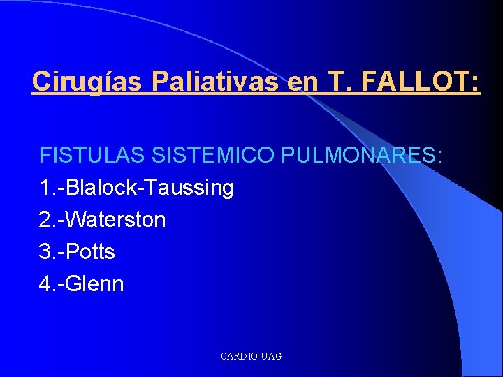 Cirugías Paliativas en T. FALLOT: FISTULAS SISTEMICO PULMONARES: 1. -Blalock-Taussing 2. -Waterston 3. -Potts