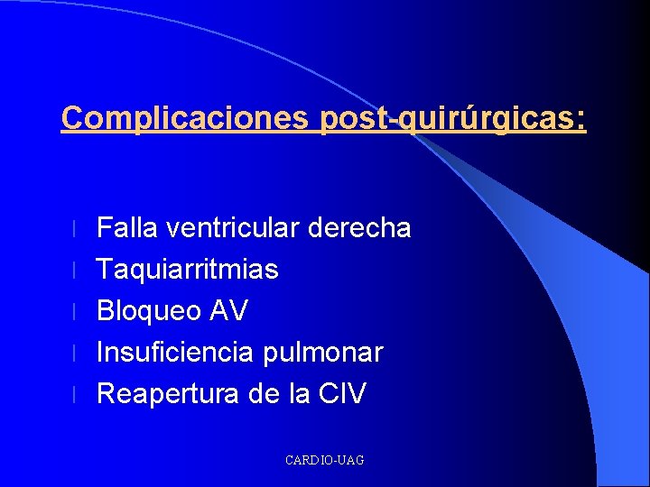 Complicaciones post-quirúrgicas: l l l Falla ventricular derecha Taquiarritmias Bloqueo AV Insuficiencia pulmonar Reapertura