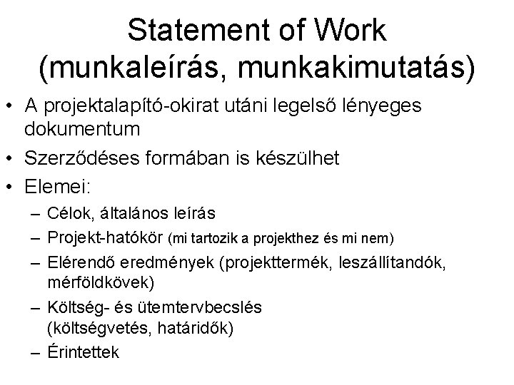 Statement of Work (munkaleírás, munkakimutatás) • A projektalapító-okirat utáni legelső lényeges dokumentum • Szerződéses