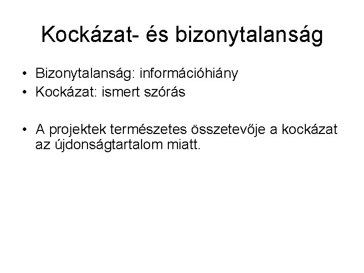 Kockázat- és bizonytalanság • Bizonytalanság: információhiány • Kockázat: ismert szórás • A projektek természetes