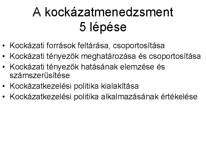 A kockázatmenedzsment 5 lépése • Kockázati források feltárása, csoportosítása • Kockázati tényezők meghatározása és