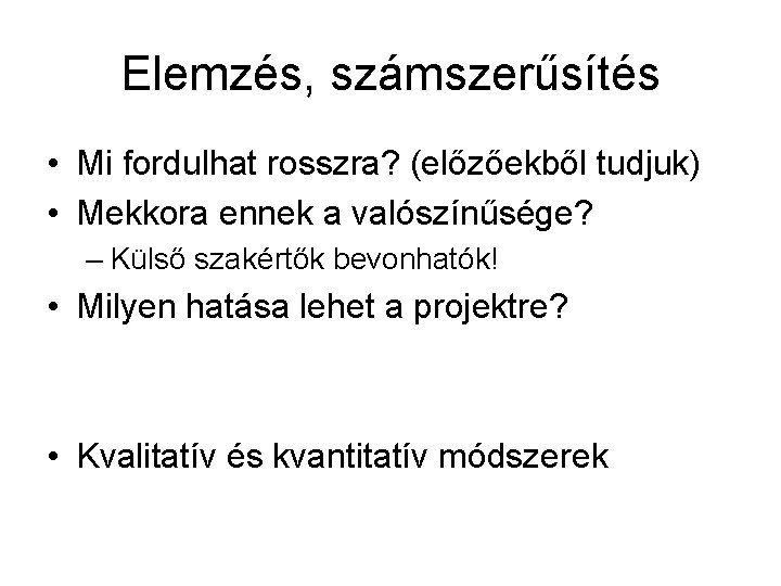 Elemzés, számszerűsítés • Mi fordulhat rosszra? (előzőekből tudjuk) • Mekkora ennek a valószínűsége? –