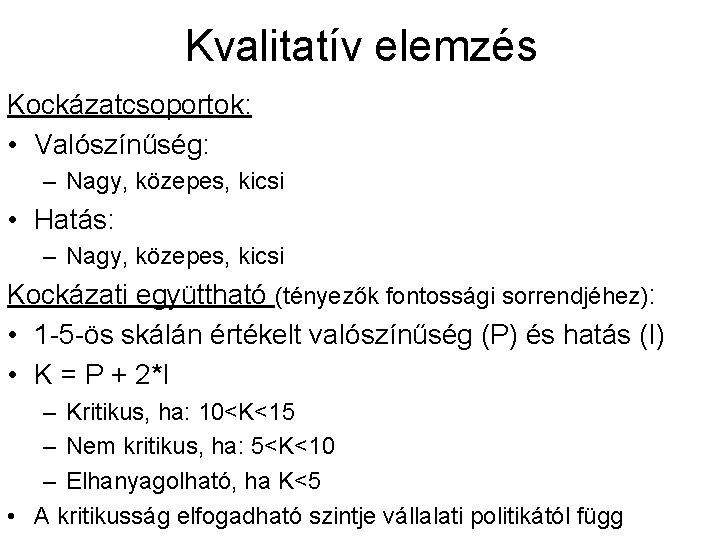 Kvalitatív elemzés Kockázatcsoportok: • Valószínűség: – Nagy, közepes, kicsi • Hatás: – Nagy, közepes,