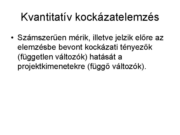 Kvantitatív kockázatelemzés • Számszerűen mérik, illetve jelzik előre az elemzésbe bevont kockázati tényezők (független