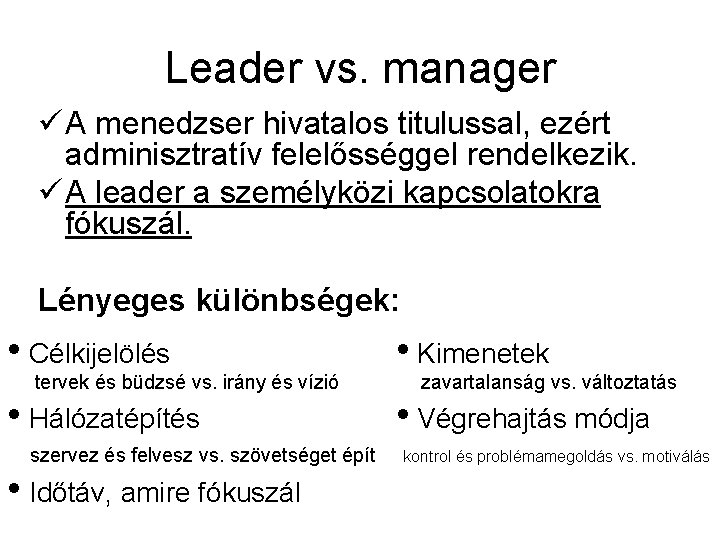 Leader vs. manager ü A menedzser hivatalos titulussal, ezért adminisztratív felelősséggel rendelkezik. ü A