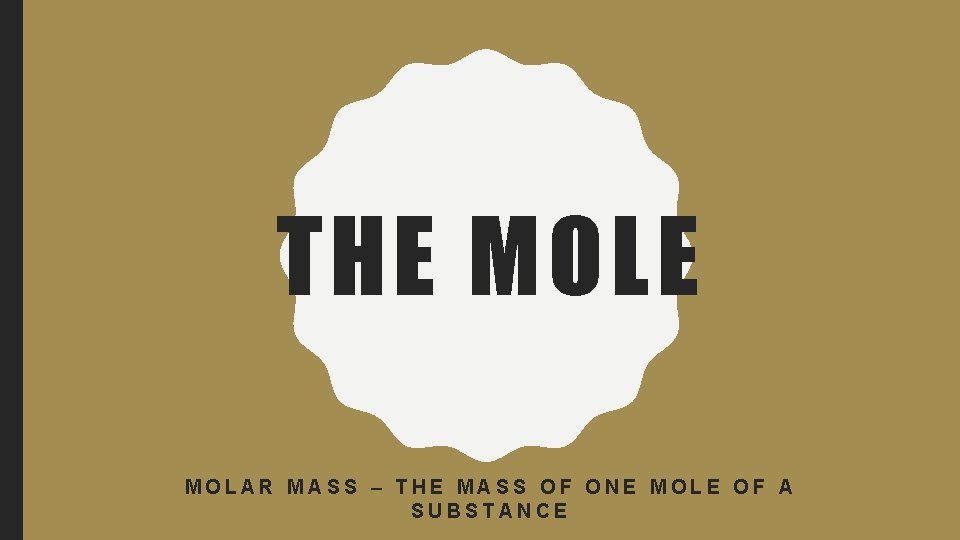 THE MOLAR MASS – THE MASS OF ONE MOLE OF A SUBSTANCE 