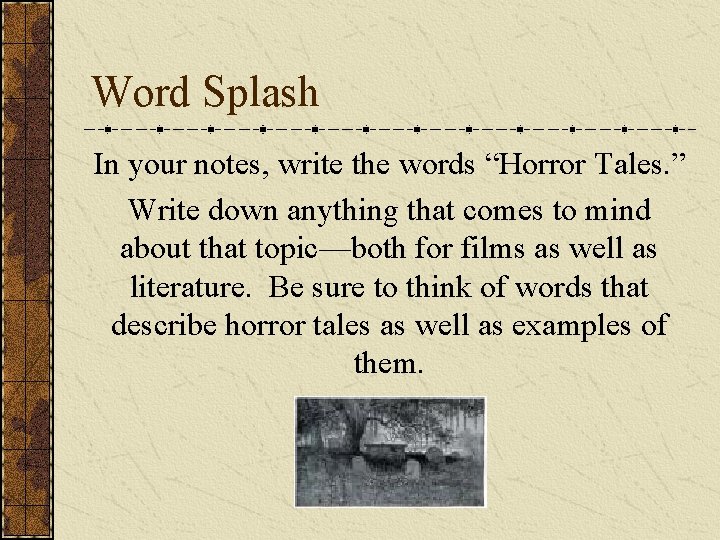 Word Splash In your notes, write the words “Horror Tales. ” Write down anything