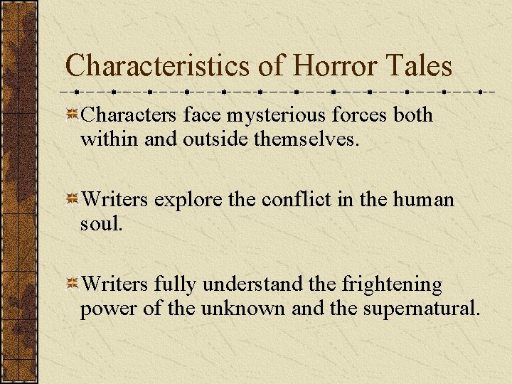 Characteristics of Horror Tales Characters face mysterious forces both within and outside themselves. Writers