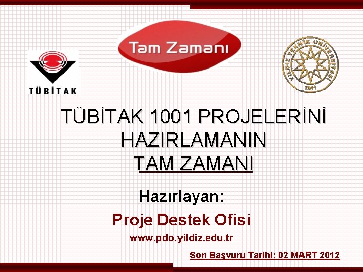 TÜBİTAK 1001 PROJELERİNİ HAZIRLAMANIN TAM ZAMANI Hazırlayan: Proje Destek Ofisi www. pdo. yildiz. edu.