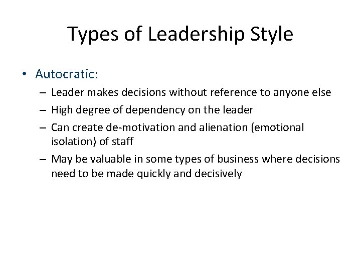 Types of Leadership Style • Autocratic: – Leader makes decisions without reference to anyone Types of Leadership Style • Autocratic: – Leader makes decisions without reference to anyone