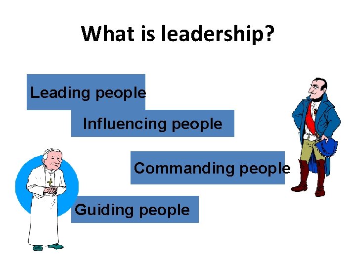What is leadership? Leading people Influencing people Commanding people Guiding people What is leadership? Leading people Influencing people Commanding people Guiding people