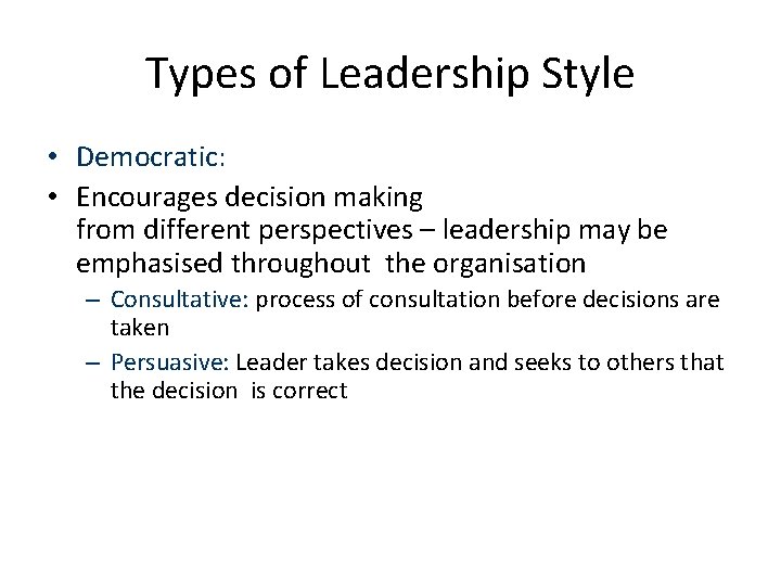 Types of Leadership Style • Democratic: • Encourages decision making from different perspectives – Types of Leadership Style • Democratic: • Encourages decision making from different perspectives –