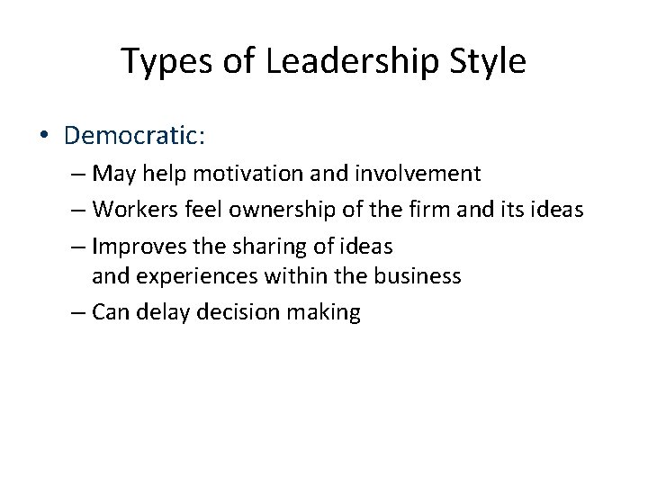 Types of Leadership Style • Democratic: – May help motivation and involvement – Workers Types of Leadership Style • Democratic: – May help motivation and involvement – Workers