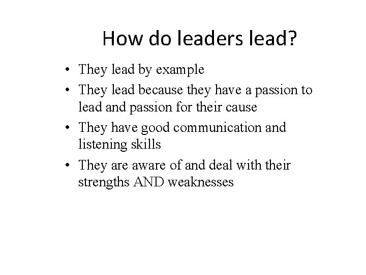 How do leaders lead? • They lead by example • They lead because they How do leaders lead? • They lead by example • They lead because they