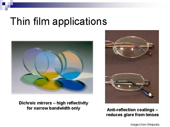 Thin film applications Dichroic mirrors – high reflectivity for narrow bandwidth only Anti-reflection coatings