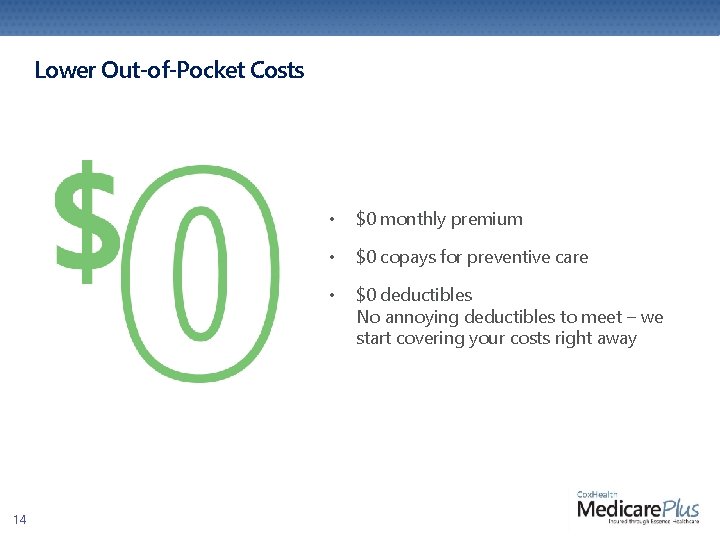 Lower Out-of-Pocket Costs 14 • $0 monthly premium • $0 copays for preventive care Lower Out-of-Pocket Costs 14 • $0 monthly premium • $0 copays for preventive care