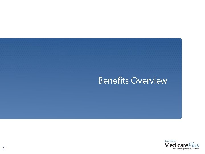 Benefits Overview 22 Benefits Overview 22