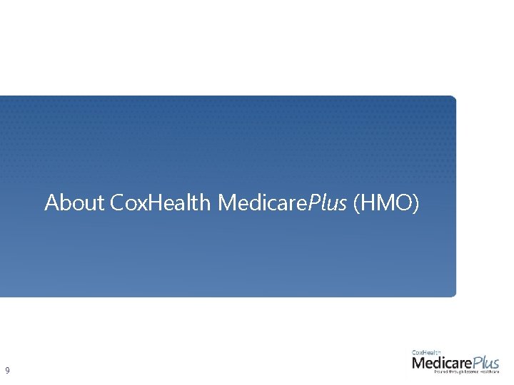 About Cox. Health Medicare. Plus (HMO) 9 About Cox. Health Medicare. Plus (HMO) 9