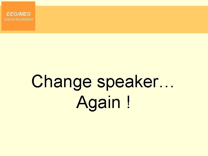 EEG/MEG Source localisation Change speaker… Again ! 