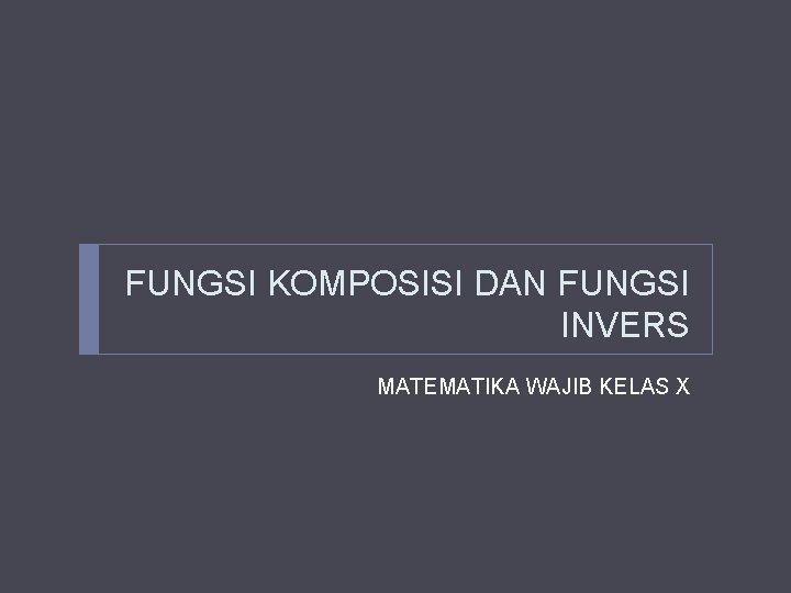 FUNGSI KOMPOSISI DAN FUNGSI INVERS MATEMATIKA WAJIB KELAS X 