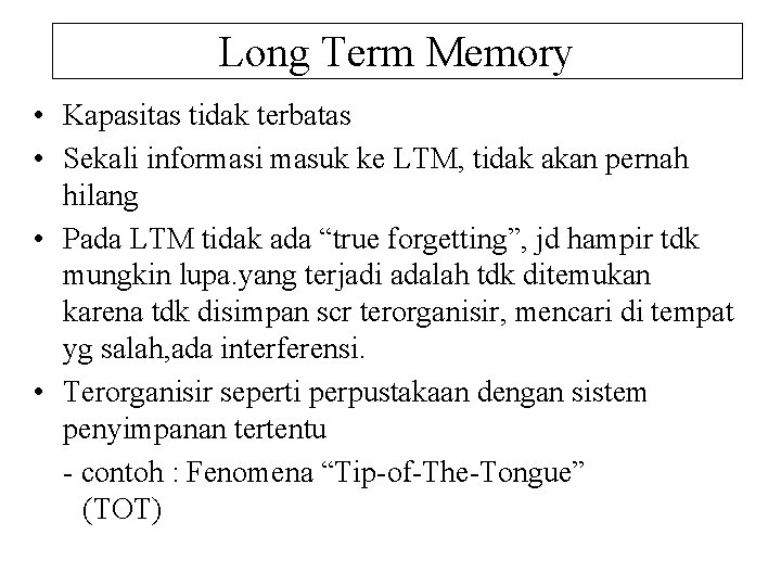 Long Term Memory • Kapasitas tidak terbatas • Sekali informasi masuk ke LTM, tidak