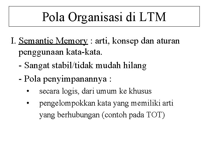 Pola Organisasi di LTM I. Semantic Memory : arti, konsep dan aturan penggunaan kata-kata.