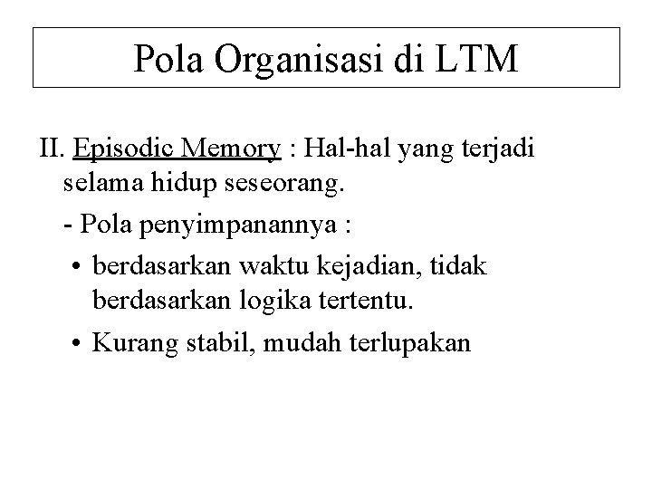 Pola Organisasi di LTM II. Episodic Memory : Hal-hal yang terjadi selama hidup seseorang.