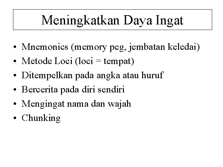 Meningkatkan Daya Ingat • • • Mnemonics (memory peg, jembatan keledai) Metode Loci (loci