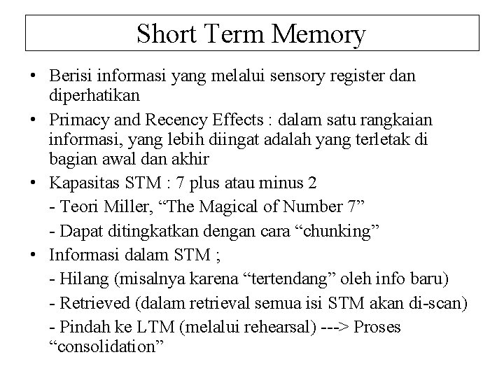 Short Term Memory • Berisi informasi yang melalui sensory register dan diperhatikan • Primacy