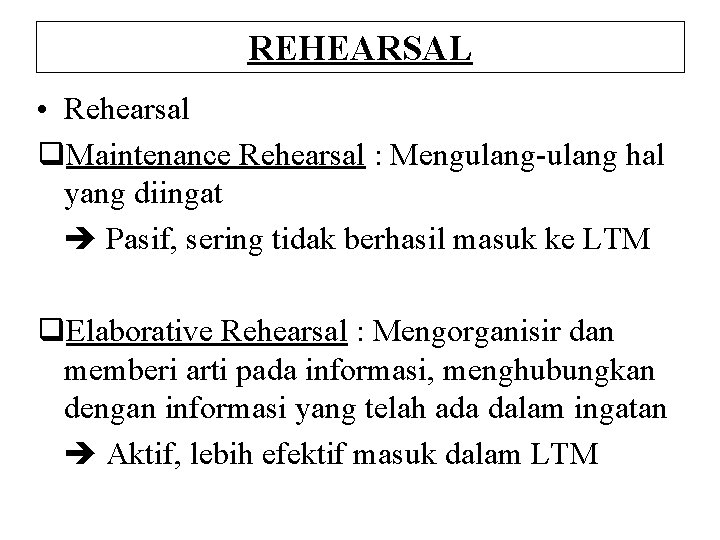 REHEARSAL • Rehearsal q. Maintenance Rehearsal : Mengulang-ulang hal yang diingat Pasif, sering tidak