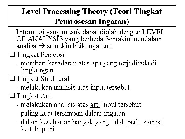 Level Processing Theory (Teori Tingkat Pemrosesan Ingatan) Informasi yang masuk dapat diolah dengan LEVEL