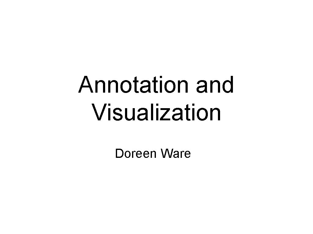 Annotation and Visualization Doreen Ware 