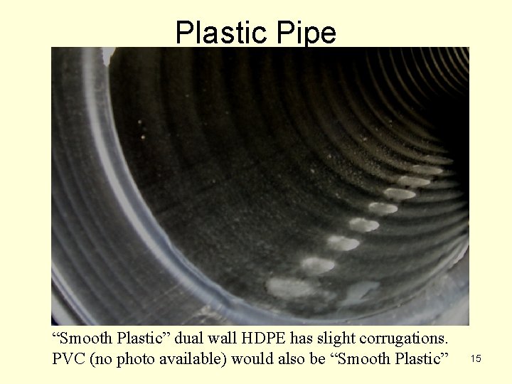 Plastic Pipe “Smooth Plastic” dual wall HDPE has slight corrugations. PVC (no photo available)