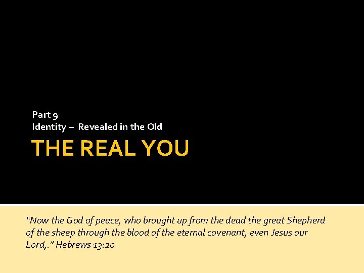 Part 9 Identity – Revealed in the Old THE REAL YOU “Now the God