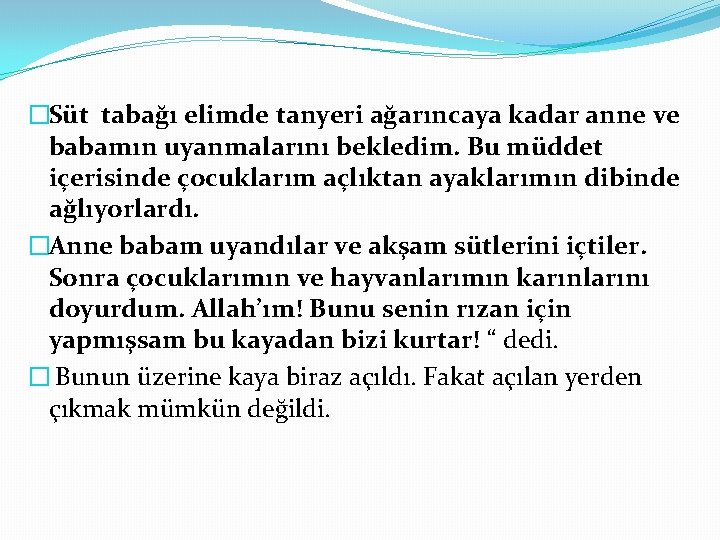 �Süt tabağı elimde tanyeri ağarıncaya kadar anne ve babamın uyanmalarını bekledim. Bu müddet içerisinde