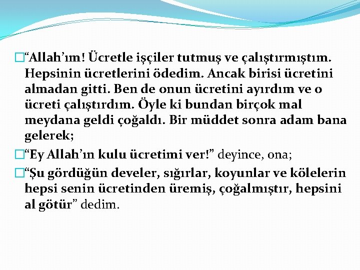 �“Allah’ım! Ücretle işçiler tutmuş ve çalıştırmıştım. Hepsinin ücretlerini ödedim. Ancak birisi ücretini almadan gitti.
