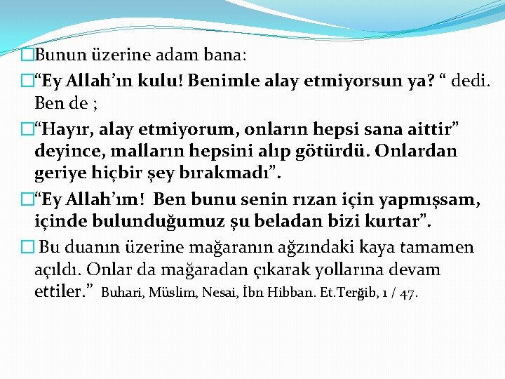 �Bunun üzerine adam bana: �“Ey Allah’ın kulu! Benimle alay etmiyorsun ya? “ dedi. Ben