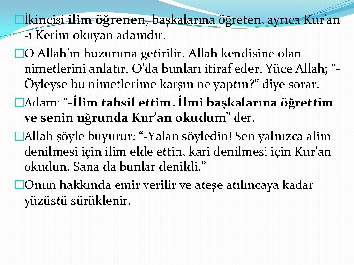 �İkincisi ilim öğrenen, başkalarına öğreten, ayrıca Kur’an -ı Kerim okuyan adamdır. �O Allah’ın huzuruna