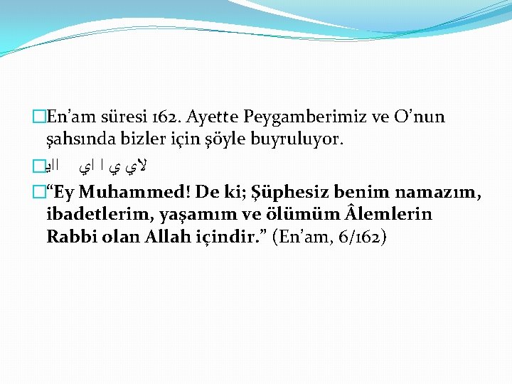 �En’am süresi 162. Ayette Peygamberimiz ve O’nun şahsında bizler için şöyle buyruluyor. � ﻻﻱ