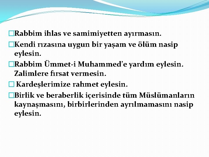 �Rabbim ihlas ve samimiyetten ayırmasın. �Kendi rızasına uygun bir yaşam ve ölüm nasip eylesin.