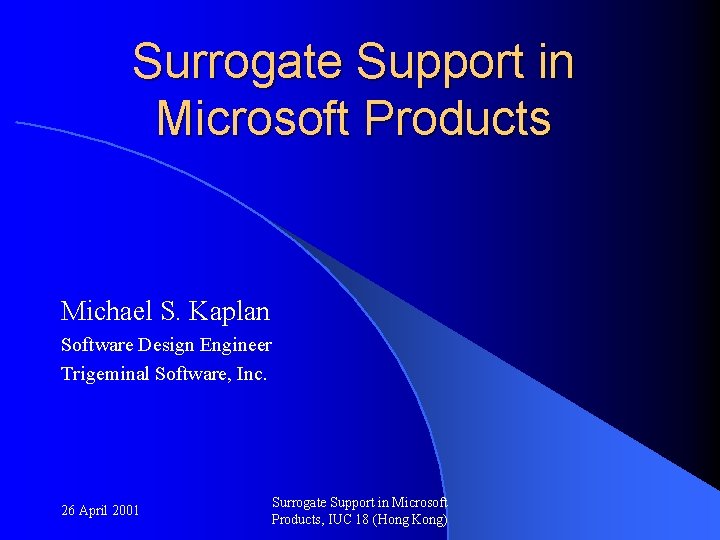 Surrogate Support in Microsoft Products Michael S. Kaplan Software Design Engineer Trigeminal Software, Inc.
