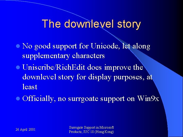 The downlevel story l No good support for Unicode, let along supplementary characters l