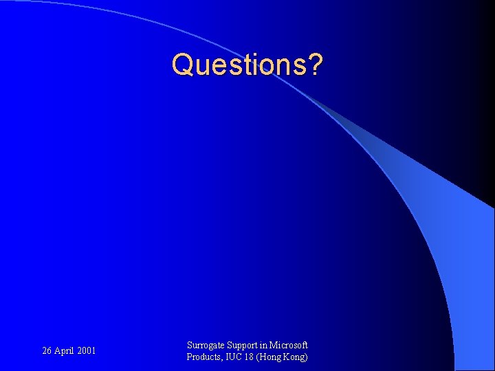 Questions? 26 April 2001 Surrogate Support in Microsoft Products, IUC 18 (Hong Kong) 